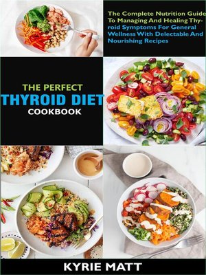 cover image of The Perfect Thyroid Diet Cookbook; the Complete Nutrition Guide to Managing and Healing Thyroid Symptoms For General Wellness With Delectable and Nourishing Recipes